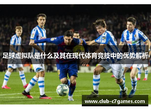 足球虚拟队是什么及其在现代体育竞技中的优势解析