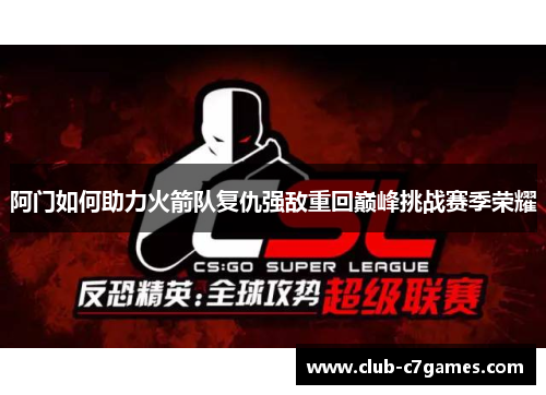 阿门如何助力火箭队复仇强敌重回巅峰挑战赛季荣耀